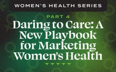 Daring to Care: A New Playbook for Marketing Women’s Health